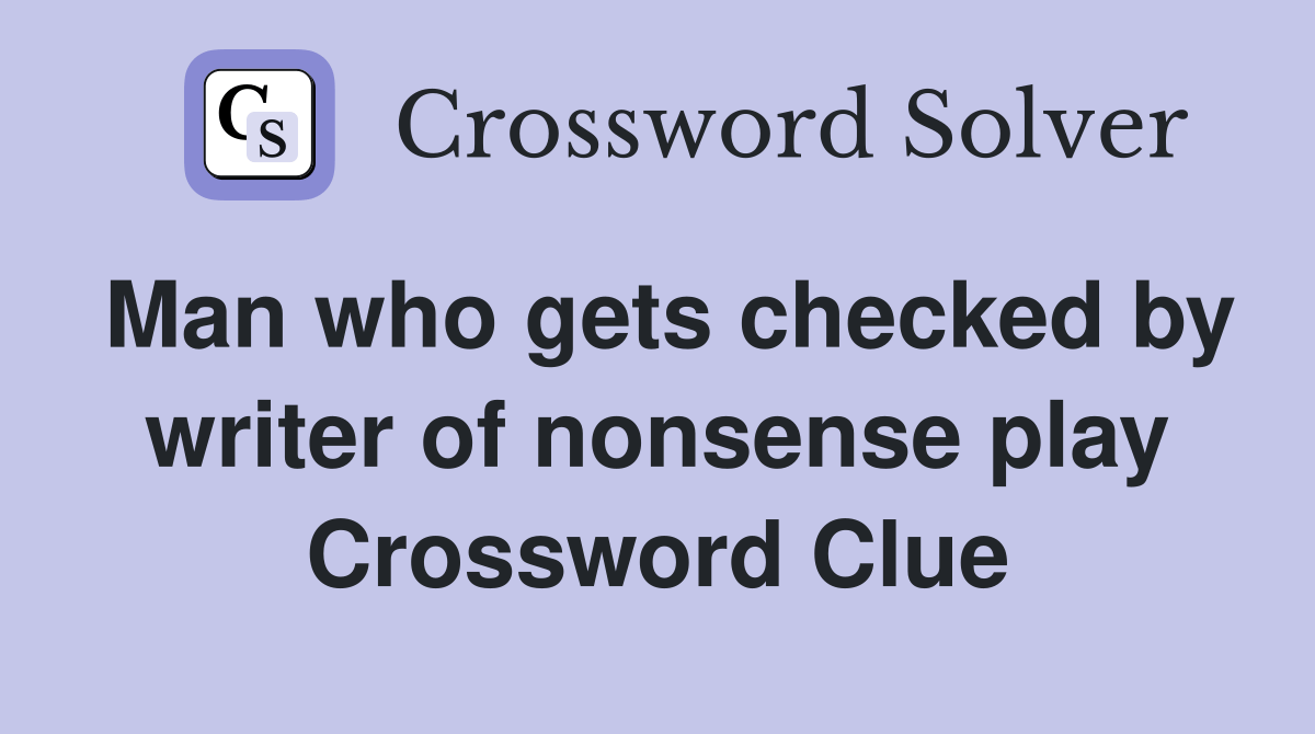 Man who gets checked by writer of nonsense play Crossword Clue